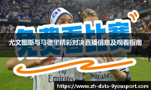 尤文图斯与马德里精彩对决直播信息及观看指南