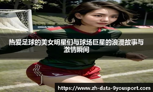 热爱足球的美女明星们与球场巨星的浪漫故事与激情瞬间