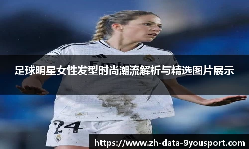 足球明星女性发型时尚潮流解析与精选图片展示