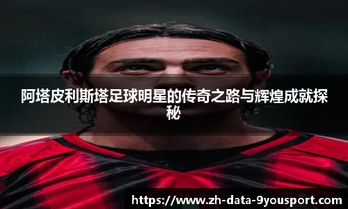 阿塔皮利斯塔足球明星的传奇之路与辉煌成就探秘